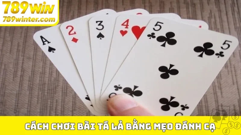 Cách chơi bài tá lả tại 789Win bằng mẹo đánh cạ