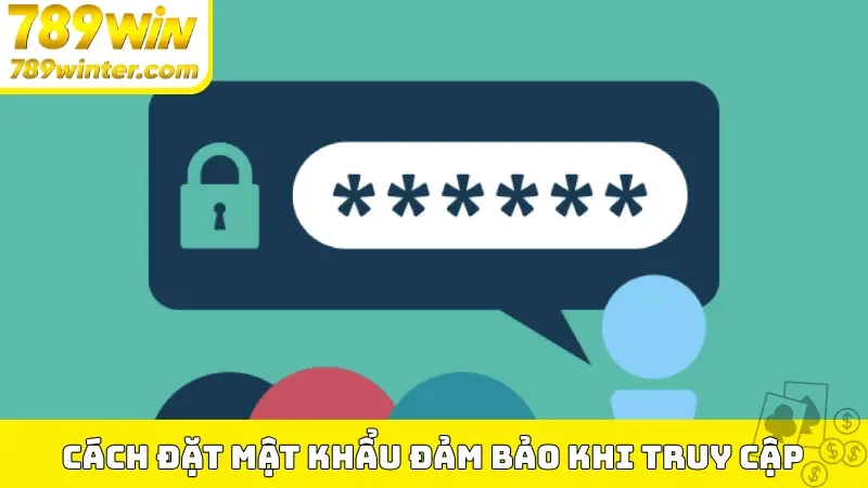 Cách đặt mật khẩu đảm bảo khi truy cập