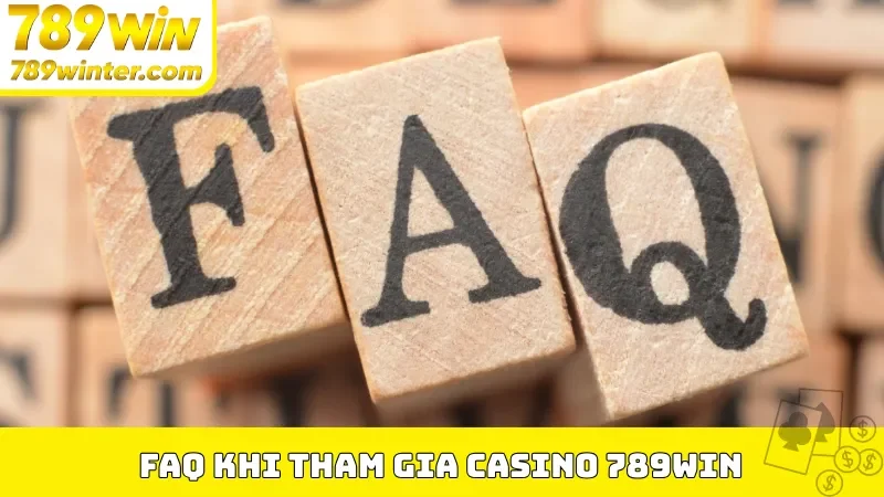 FAQ khi tham gia casino 789Win