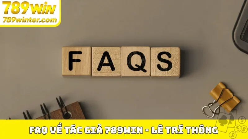 FAQ về tác giả 789Win - Lê Trí Thông 