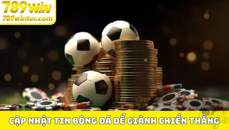 Cập nhật tin tức 789Win bóng đá để giành chiến thắng